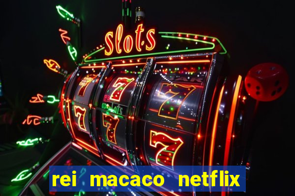 rei macaco netflix 3 temporada